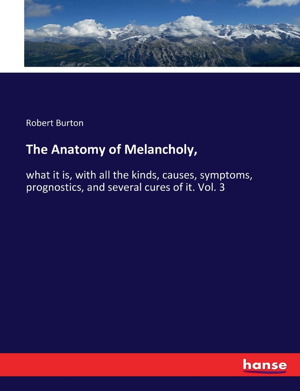 The Anatomy of Melancholy,: what it is, with all the kinds, causes, symptoms, prognostics, and several cures of it. Vol. 3 Business & Technology