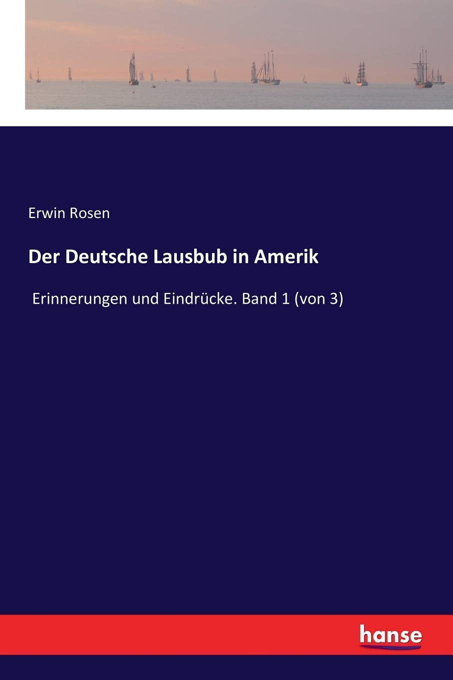 Der Deutsche Lausbub in Amerik: Erinnerungen und Eindrücke. Band 1 (von 3) Classics