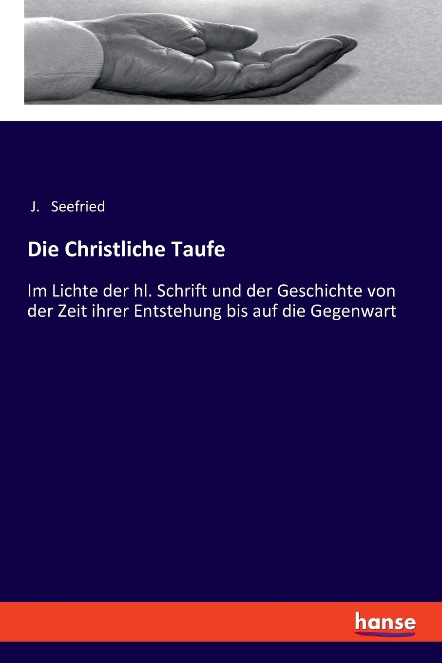 Die Christliche Taufe: Im Lichte der hl. Schrift und der Geschichte von der Zeit ihrer Entstehung bis auf die Gegenwart Religion & Esotericism