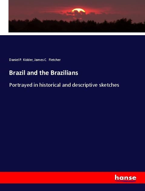 Brazil and the Brazilians: Portrayed in historical and descriptive sketches Natural Sciences