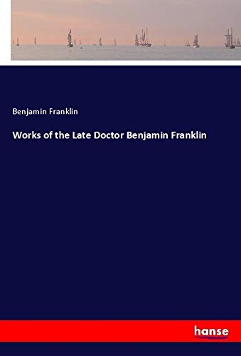Works of the Late Doctor Benjamin Franklin Classics