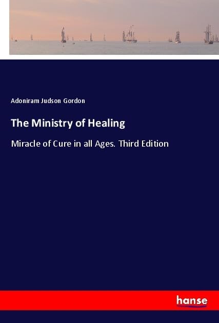 The Ministry of Healing: Miracle of Cure in all Ages. Third Edition Classics