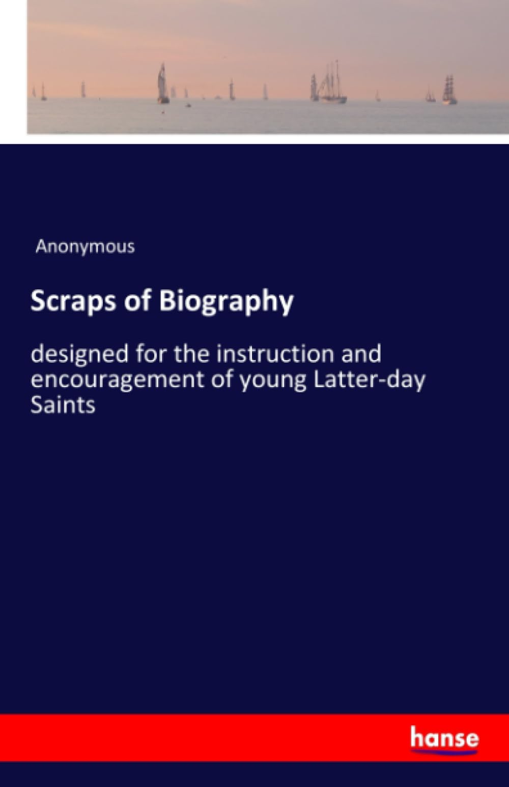 Scraps of Biography: designed for the instruction and encouragement of young Latter-day Saints Classics