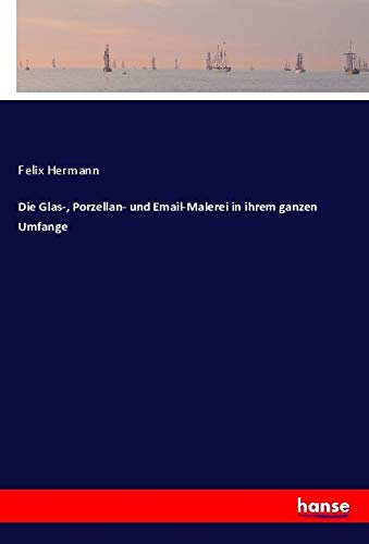 Die Glas-, Porzellan- und Email-Malerei in ihrem ganzen Umfange General education