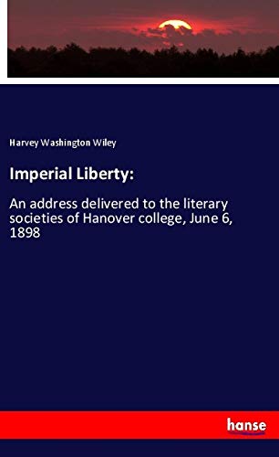 Imperial Liberty:: An address delivered to the literary societies of Hanover college, June 6, 1898 Natural Sciences