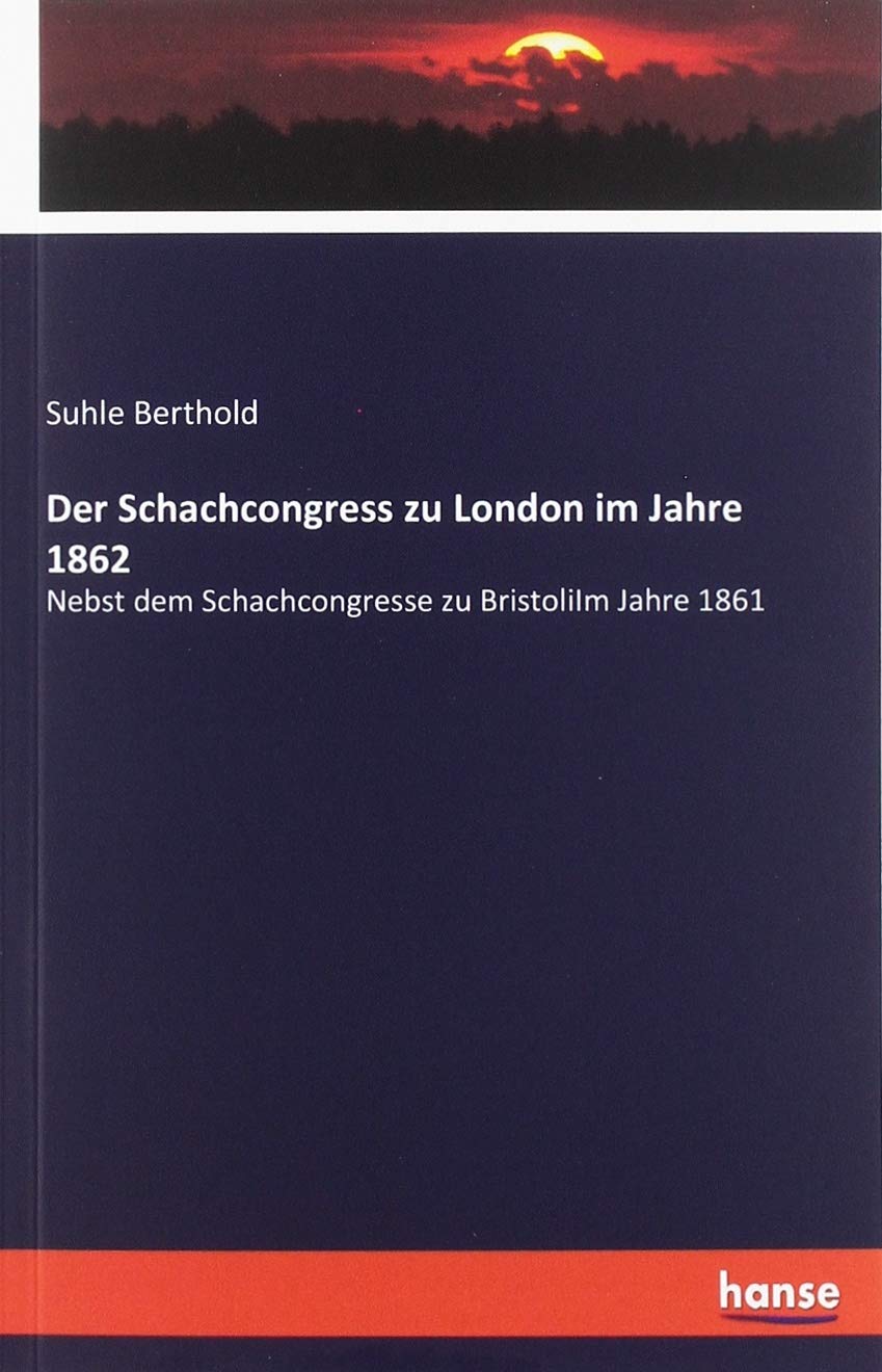 Der Schachcongress zu London im Jahre 1862: Nebst dem Schachcongresse zu BristoliIm Jahre 1861 Natural Sciences