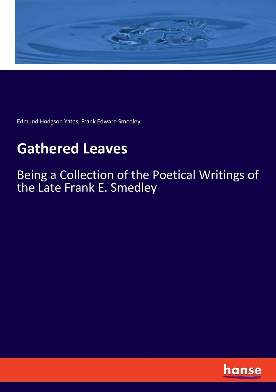 Gathered Leaves: Being a Collection of the Poetical Writings of the Late Frank E. Smedley Books