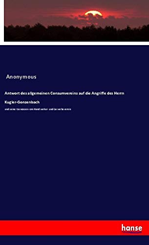 Antwort des allgemeinen Consumvereins auf die Angriffe des Herrn Kugler-Gonzenbach: und seiner Genossen vom Handwerker- und Gewerbeverein Books