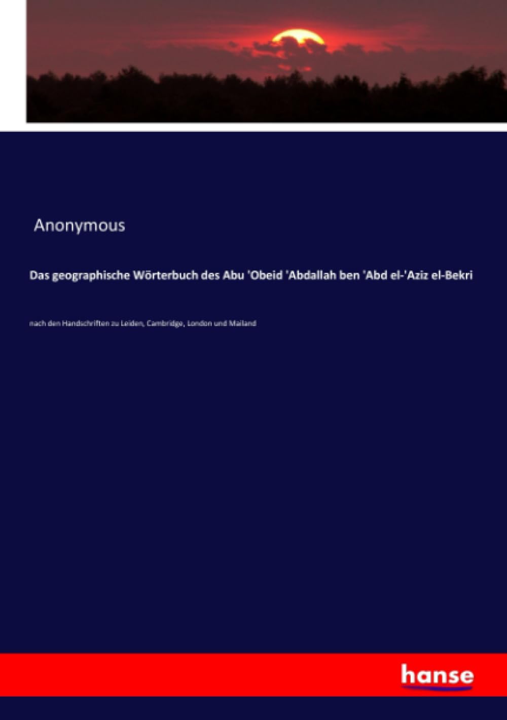 Das geographische Wörterbuch des Abu 'Obeid 'Abdallah ben 'Abd el-'Aziz el-Bekri Natural Sciences