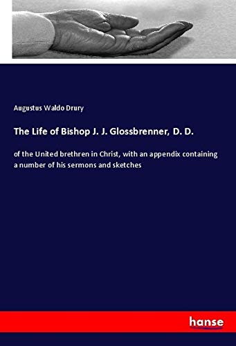 The Life of Bishop J. J. Glossbrenner, D. D.: of the United brethren in Christ, with an appendix containing a number of his sermons and sketches Religion & Esotericism