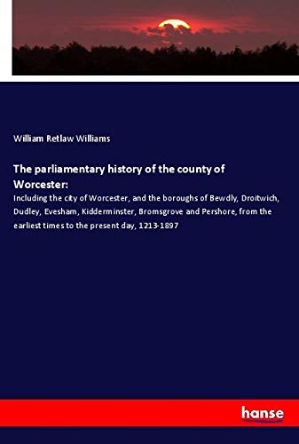 The parliamentary history of the county of Worcester: book