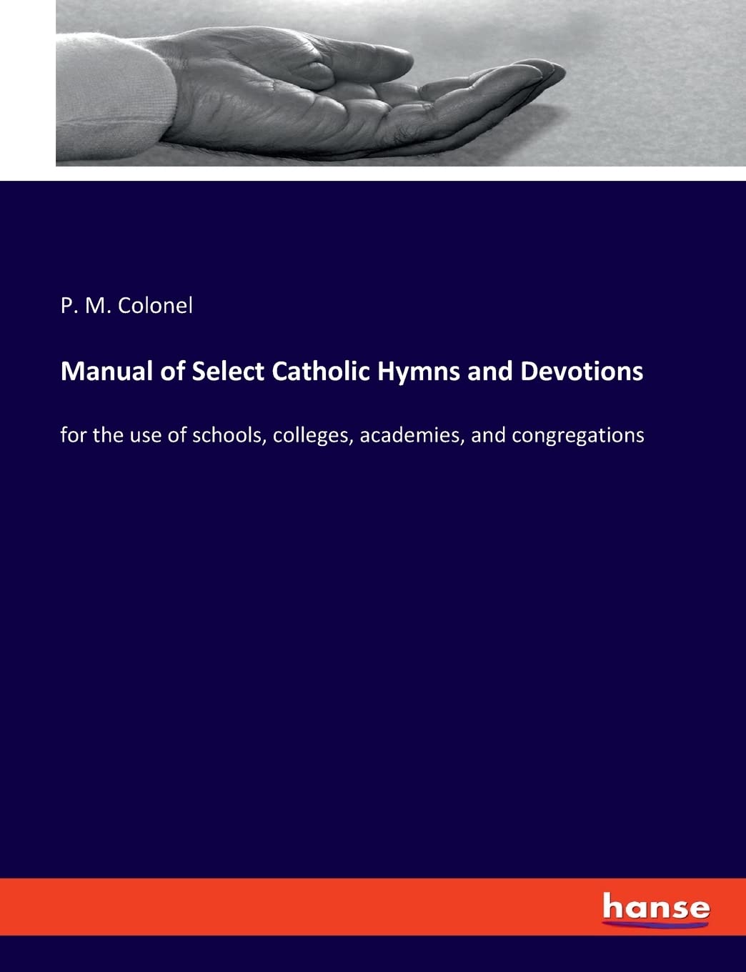 Manual of Select Catholic Hymns and Devotions: for the use of schools, colleges, academies, and congregations Religion & Esotericism