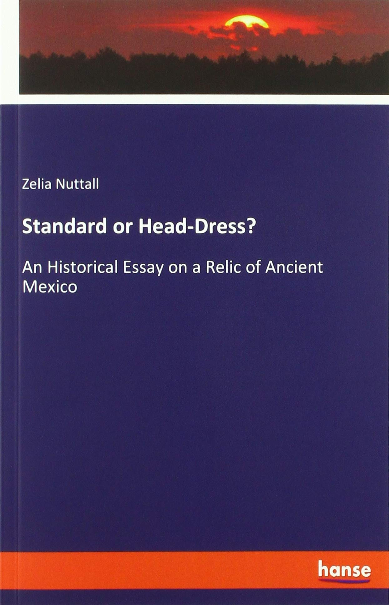 Standard or Head-Dress?: An Historical Essay on a Relic of Ancient Mexico Books