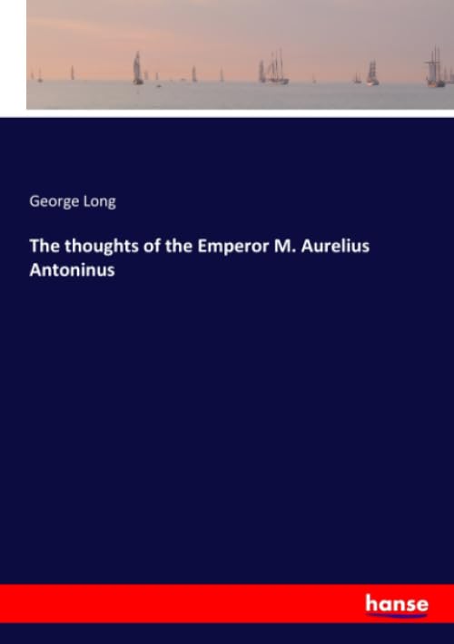 The thoughts of the Emperor M. Aurelius Antoninus Classics
