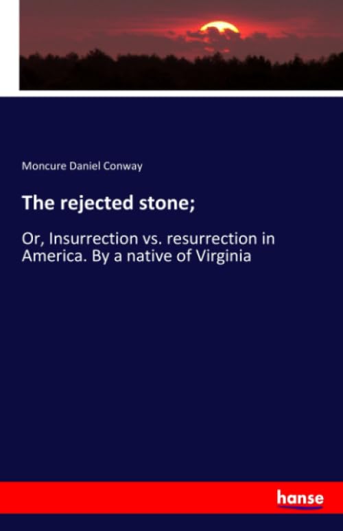 The rejected stone;: Or, Insurrection vs. resurrection in America. By a native of Virginia Books