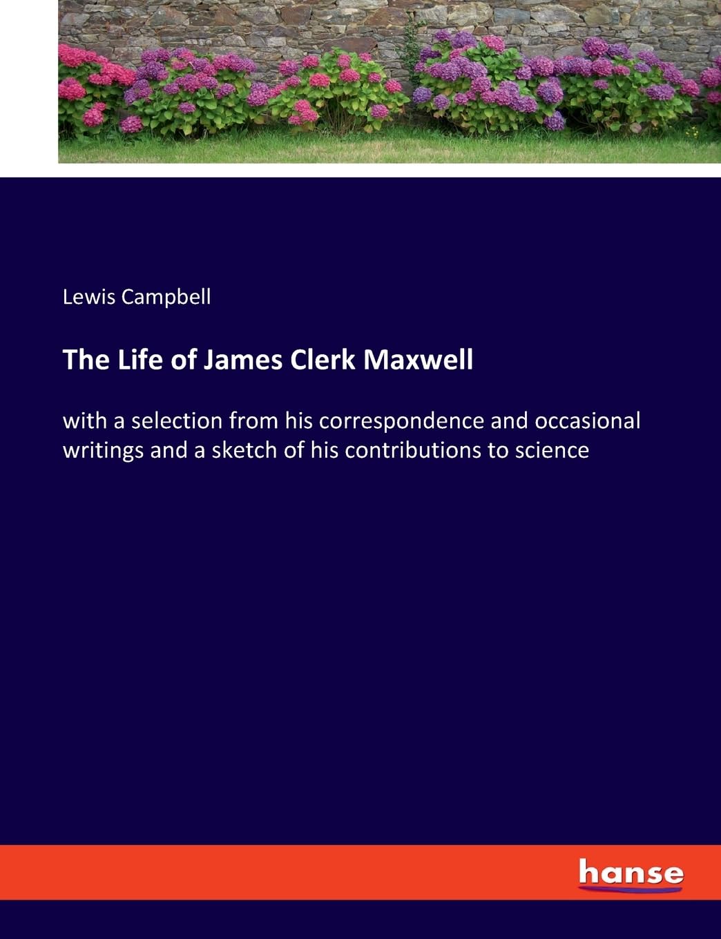 The Life of James Clerk Maxwell: with a selection from his correspondence and occasional writings and a sketch of his contributions to science Personalities Books