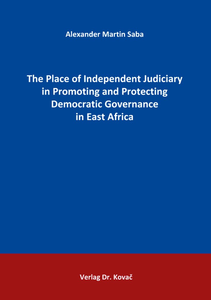 The Place of Independent Judiciary in Promoting and Protecting Democratic Governance in East Africa (Schriften zum ausländischen Recht) Law
