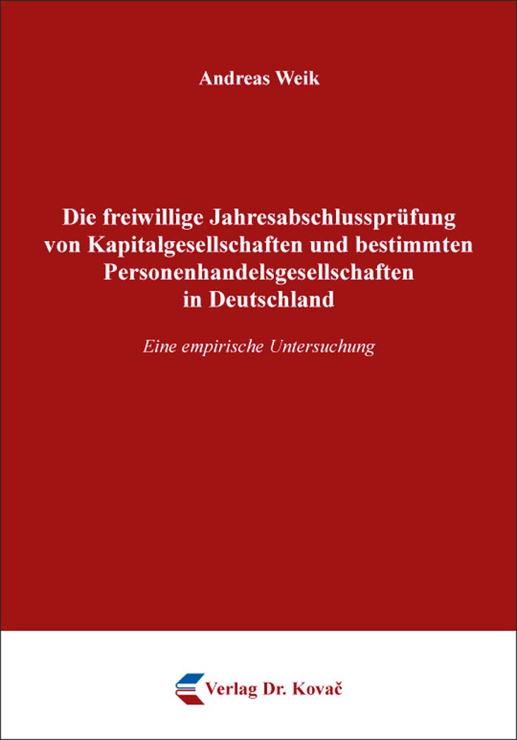 Die freiwillige Jahresabschlussprüfung von Kapitalgesellschaften und bestimmten Personenhandelsgesellschaften in Deutschland: Eine empirische ... Betriebswirtschaftliche Forschung und Praxis) Law