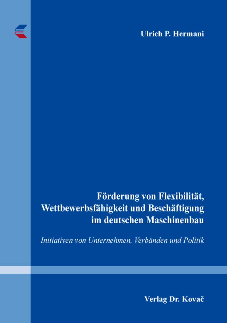 Förderung von Flexibilität, Wettbewerbsfähigkeit und Beschäftigung im deutschen Maschinenbau: Initiativen von Unternehmen, Verbänden und Politik: 82 book