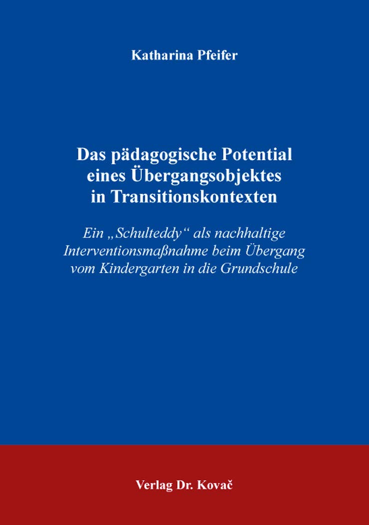 Das pädagogische Potential eines Übergangsobjektes in Transitionskontexten: Ein „Schulteddy“ als nachhaltige Interventionsmaßnahme beim Übergang vom Kindergarten in die Grundschule: 87 book