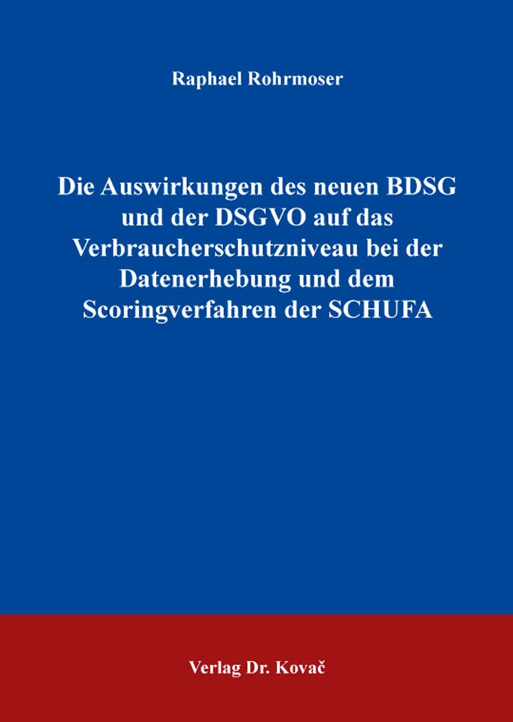 Die Auswirkungen des neuen BDSG und der DSGVO auf das Verbraucherschutzniveau bei der Datenerhebung und dem Scoringverfahren der SCHUFA (Beiträge zu Datenschutz und Informationsfreiheit) Law