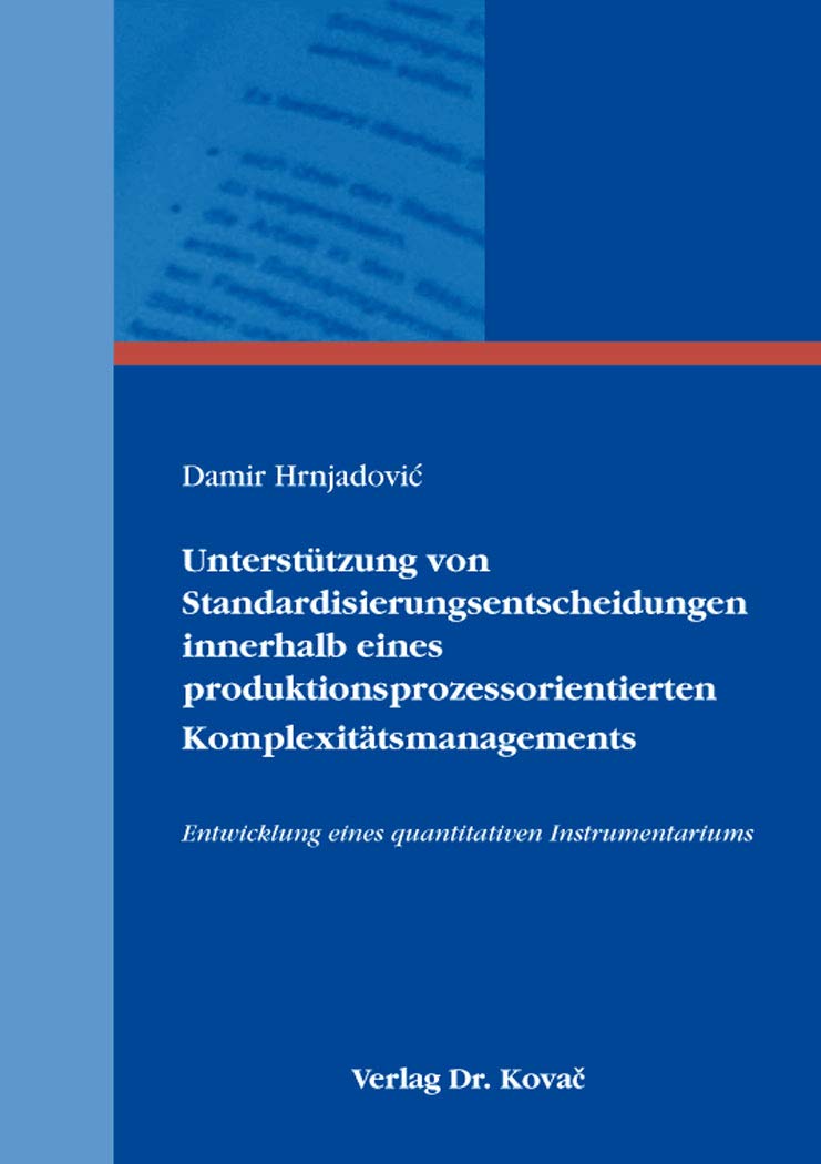 Unterstützung von Standardisierungsentscheidungen innerhalb eines produktionsprozessorientierten Komplexitätsmanagements: Entwicklung eines ... Methoden in Forschung und Praxis) Law