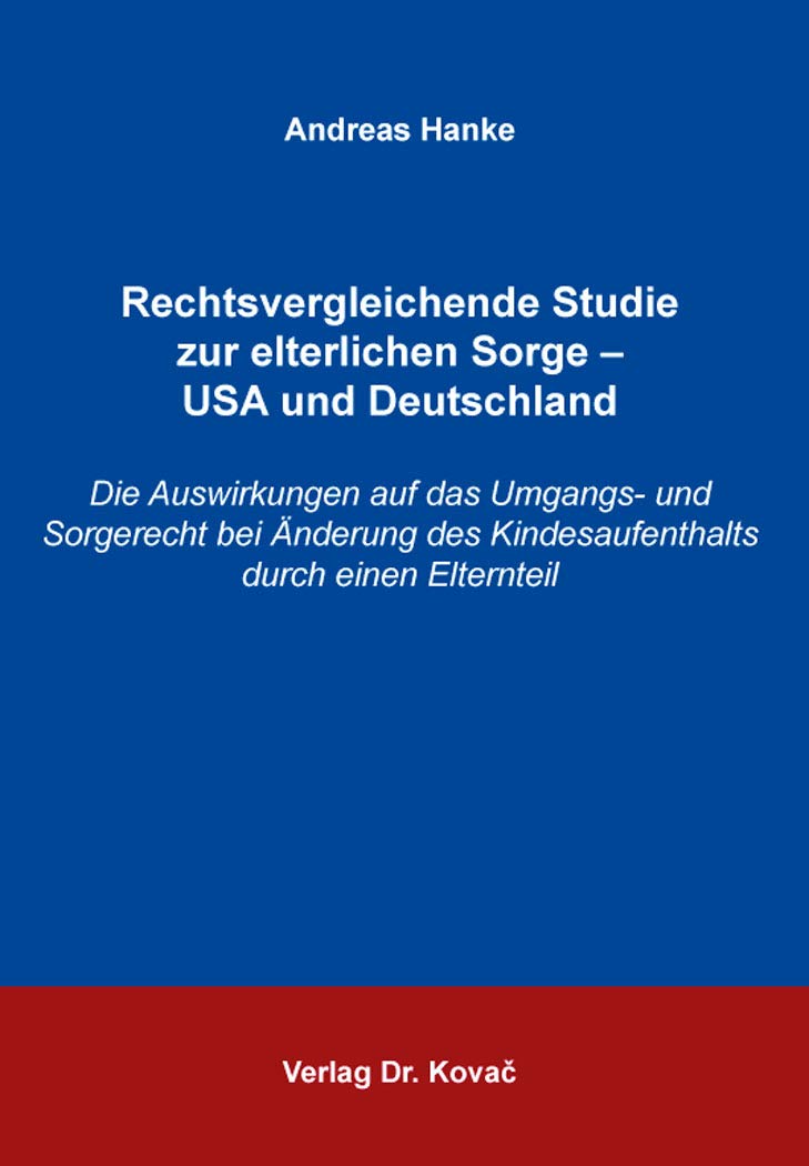 Rechtsvergleichende Studie zur elterlichen Sorge – USA und Deutschland: Die Auswirkungen auf das Umgangs- und Sorgerecht bei Änderung des Kindesaufenthalts durch einen Elternteil: 65 book
