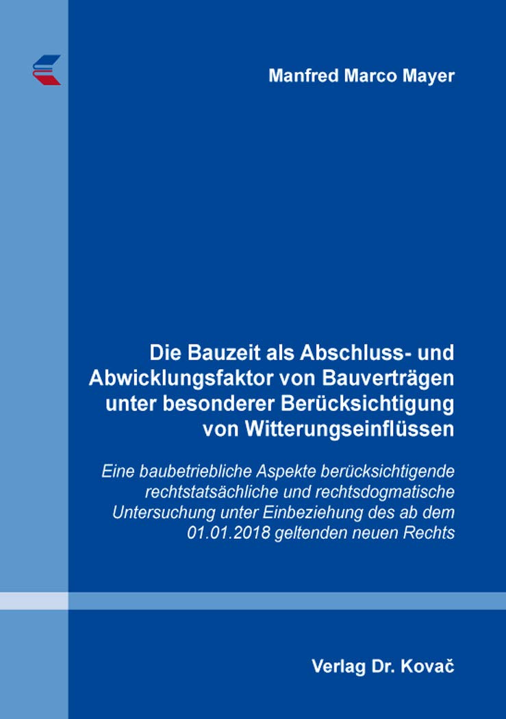 Die Bauzeit als Abschluss- und Abwicklungsfaktor von Bauverträgen unter besonderer Berücksichtigung von Witterungseinflüssen: Eine baubetriebliche ... Rechts (Schriften zum Bau- und Vergaberecht) Law