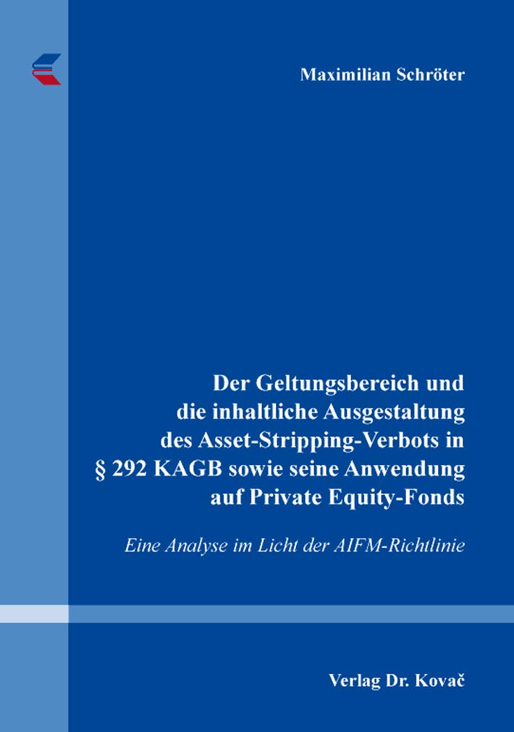 Der Geltungsbereich und die inhaltliche Ausgestaltung des Asset-Stripping-Verbots in § 292 KAGB sowie seine Anwendung auf Private Equity-Fonds: Eine ... (Schriften zum Bank- und Kapitalmarktrecht) Law