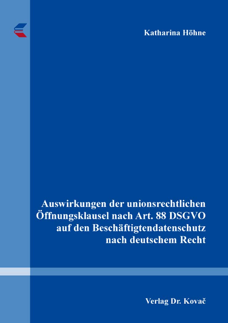 Auswirkungen der unionsrechtlichen Öffnungsklausel nach Art. 88 DSGVO auf den Beschäftigtendatenschutz nach deutschem Recht (Beiträge zu Datenschutz und Informationsfreiheit) Law