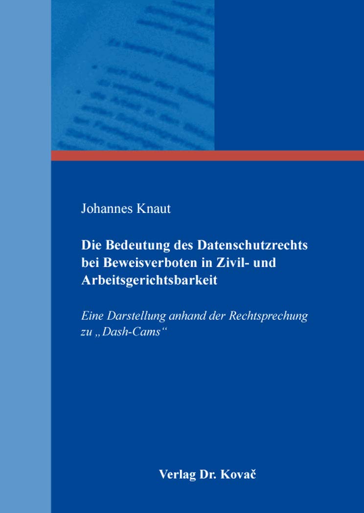 Die Bedeutung des Datenschutzrechts bei Beweisverboten in Zivil- und Arbeitsgerichtsbarkeit: Eine Darstellung anhand der Rechtsprechung zu „Dash-Cams“ ... zu Datenschutz und Informationsfreiheit) Law