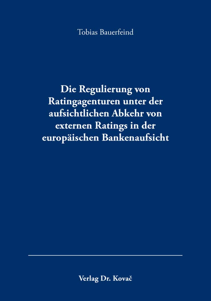 Die Regulierung von Ratingagenturen unter der aufsichtlichen Abkehr von externen Ratings in der europäischen Bankenaufsicht (Schriften zum Bank- und Kapitalmarktrecht) Law