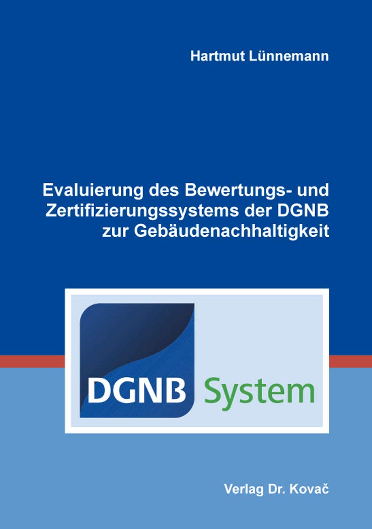 Evaluierung des Bewertungs- und Zertifizierungssystems der DGNB zur Gebäudenachhaltigkeit (Schriftenreihe Technische Forschungsergebnisse) Business & Technology