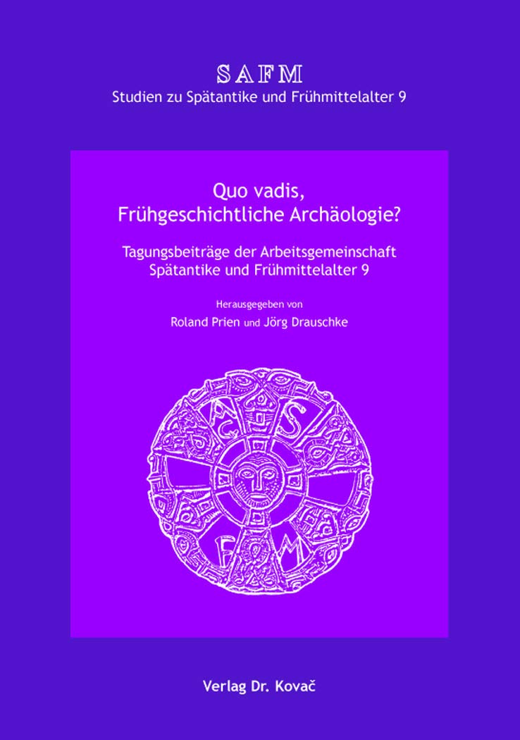 Quo vadis, Frühgeschichtliche Archäologie?: Tagungsbeiträge der Arbeitsgemeinschaft Spätantike und Frühmittelalter, 9. Quo vadis, Frühgeschichtliche ... (Studien zu Spätantike und Frühmittelalter) Natural Sciences