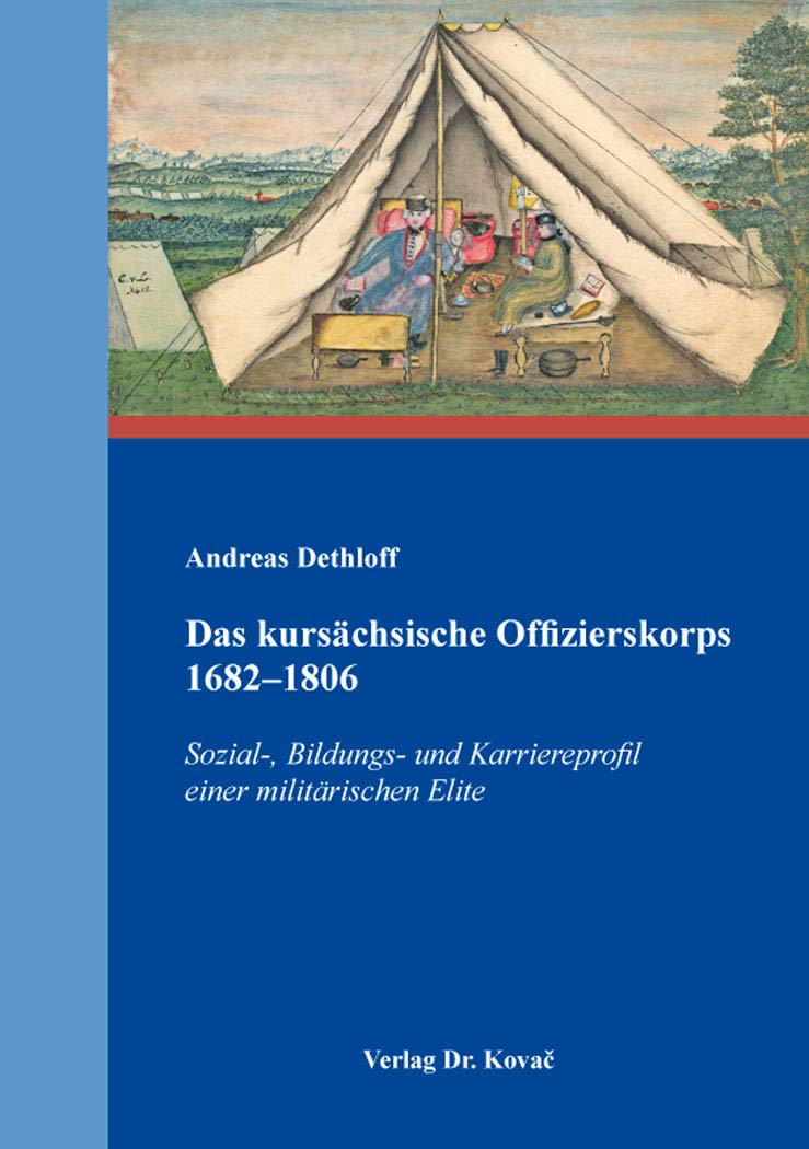 Das kursächsische Offizierskorps 1682–1806: Sozial-, Bildungs- und Karriereprofil einer militärischen Elite (Studien zur Geschichtsforschung der Neuzeit) Politics & History