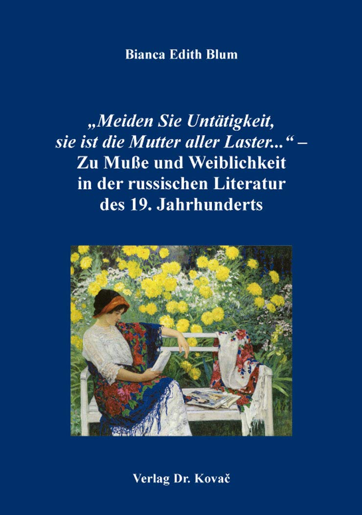„Meiden Sie Untätigkeit, sie ist die Mutter aller Laster...“ – Zu Muße und Weiblichkeit in der russischen Literatur des 19. Jahrhunderts (Studien zur Slavistik) Books
