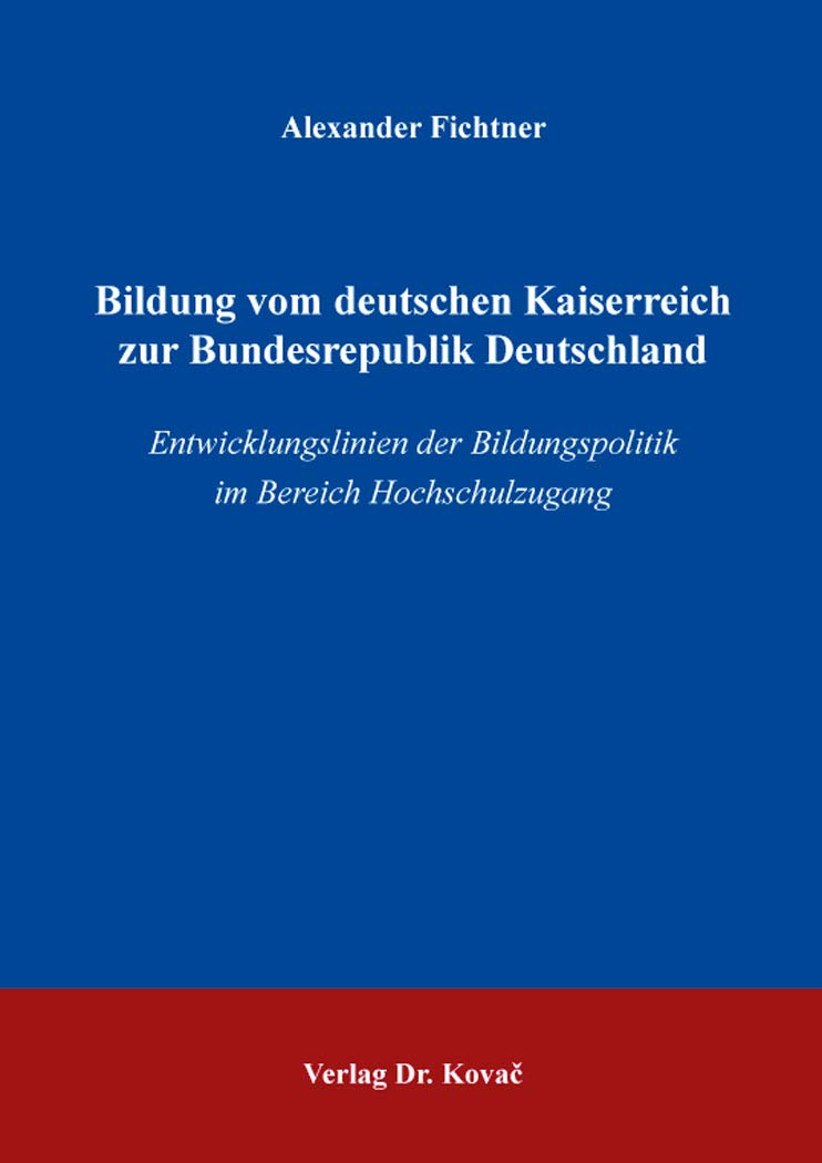Bildung vom deutschen Kaiserreich zur Bundesrepublik Deutschland: Entwicklungslinien der Bildungspolitik im Bereich Hochschulzugang (LEHRE & FORSCHUNG ... Hochschulmanagement und Hochschulpolitik) Politics & History