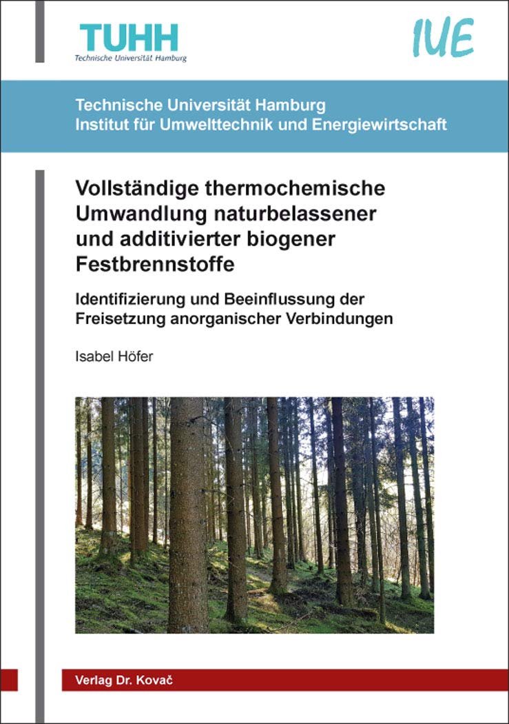 Vollständige thermochemische Umwandlung naturbelassener und additivierter biogener Festbrennstoffe: Identifizierung und Beeinflussung der Freisetzung anorganischer Verbindungen: 38 book