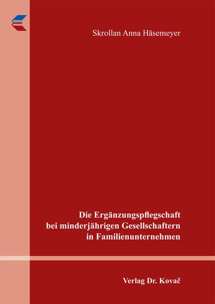 Die Ergänzungspflegschaft bei minderjährigen Gesellschaftern in Familienunternehmen (Interdisziplinäre Schriftenreihe „Familienunternehmen“) Law