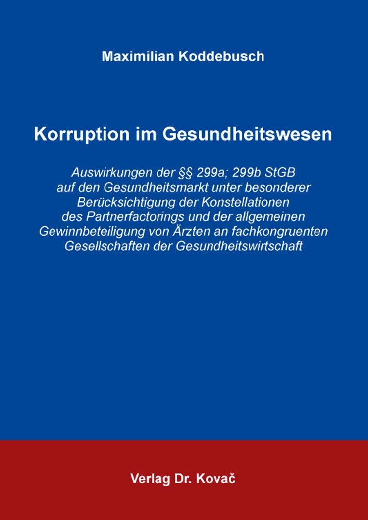 Korruption im Gesundheitswesen: Auswirkungen der §§ 299a; 299b StGB auf den Gesundheitsmarkt unter besonderer Berücksichtigung der Konstellationen des ... (Medizinrecht in Forschung und Praxis) Law