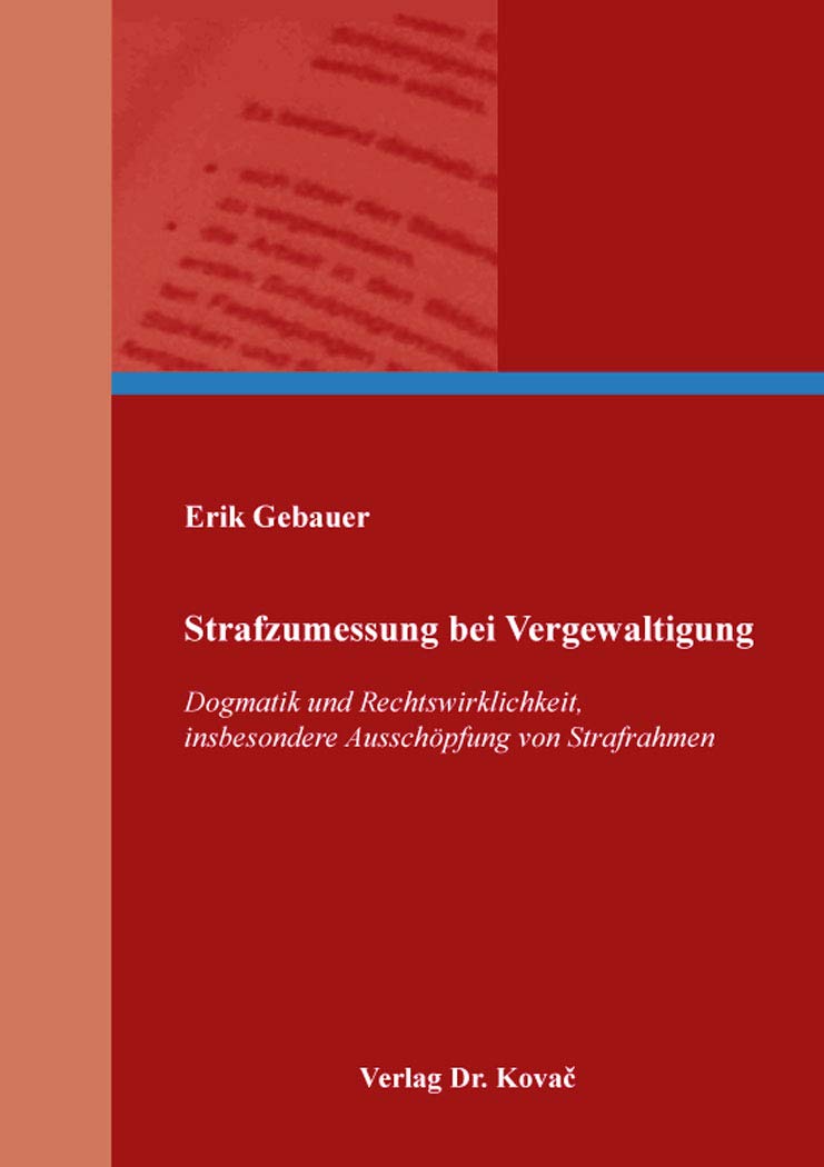 Strafzumessung bei Vergewaltigung: Dogmatik und Rechtswirklichkeit, insbesondere Ausschöpfung von Strafrahmen (Strafrecht in Forschung und Praxis) Law