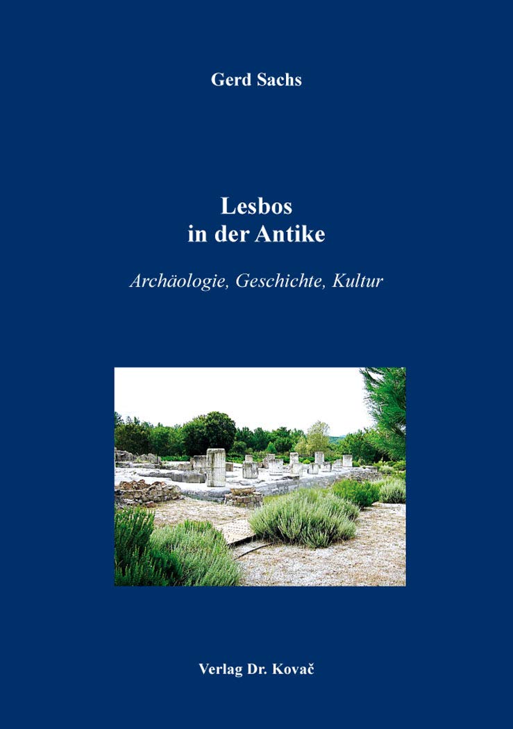 Lesbos in der Antike: Archäologie, Geschichte, Kultur (Antiquitates: Schriftenreihe Archäologische Forschungsergebnisse) Natural Sciences
