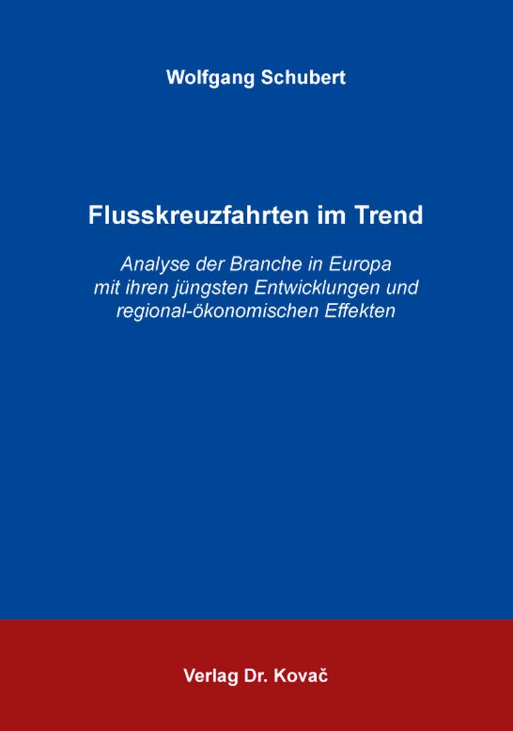 Flusskreuzfahrten im Trend: Analyse der Branche in Europa mit ihren jüngsten Entwicklungen und regional-ökonomischen Effekten (Touristik: Interdisziplinäre Beiträge zur Tourismuswissenschaft) Law