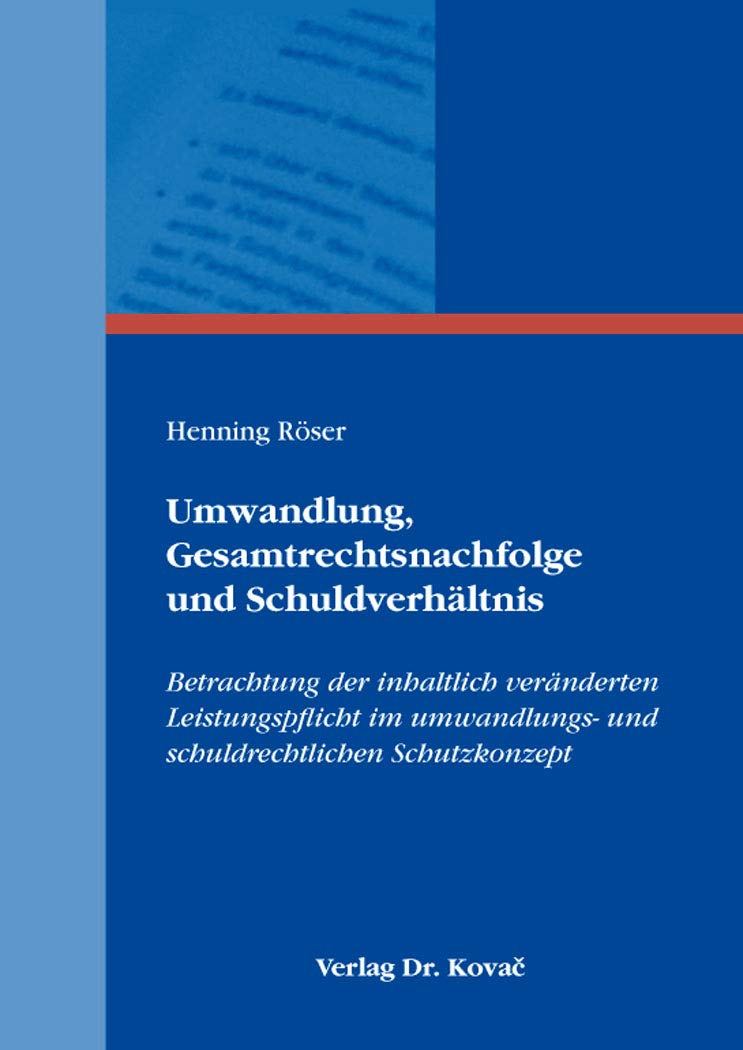 Umwandlung, Gesamtrechtsnachfolge und Schuldverhältnis: Betrachtung der inhaltlich veränderten Leistungspflicht im umwandlungs- und schuldrechtlichen ... zum Handels- und Gesellschaftsrecht) Law