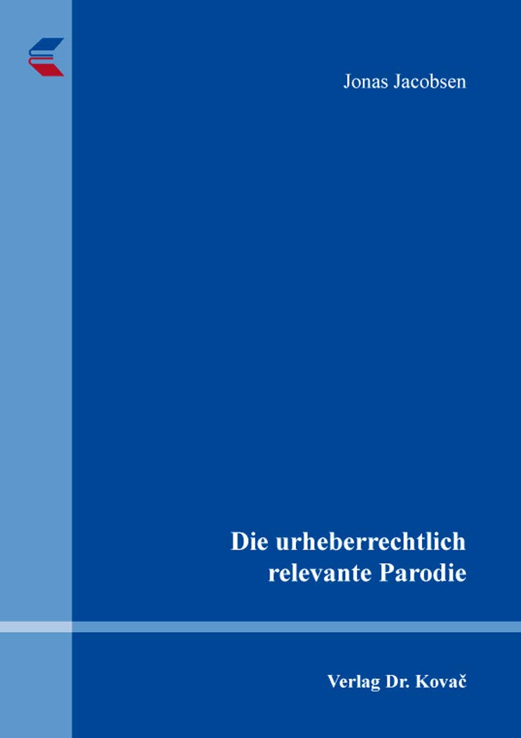 Die urheberrechtlich relevante Parodie (Studien zum Gewerblichen Rechtsschutz und zum Urheberrecht) Law