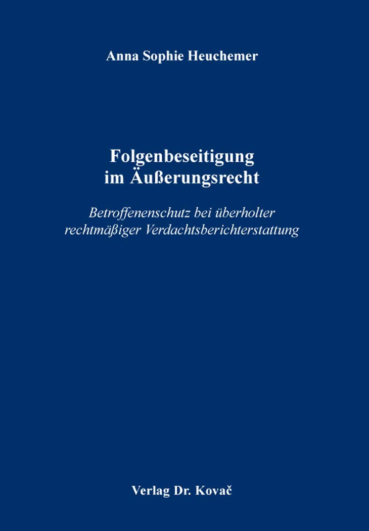 Folgenbeseitigung im Äußerungsrecht: Betroffenenschutz bei überholter rechtmäßiger Verdachtsberichterstattung (Schriften zum Persönlichkeitsrecht) Law
