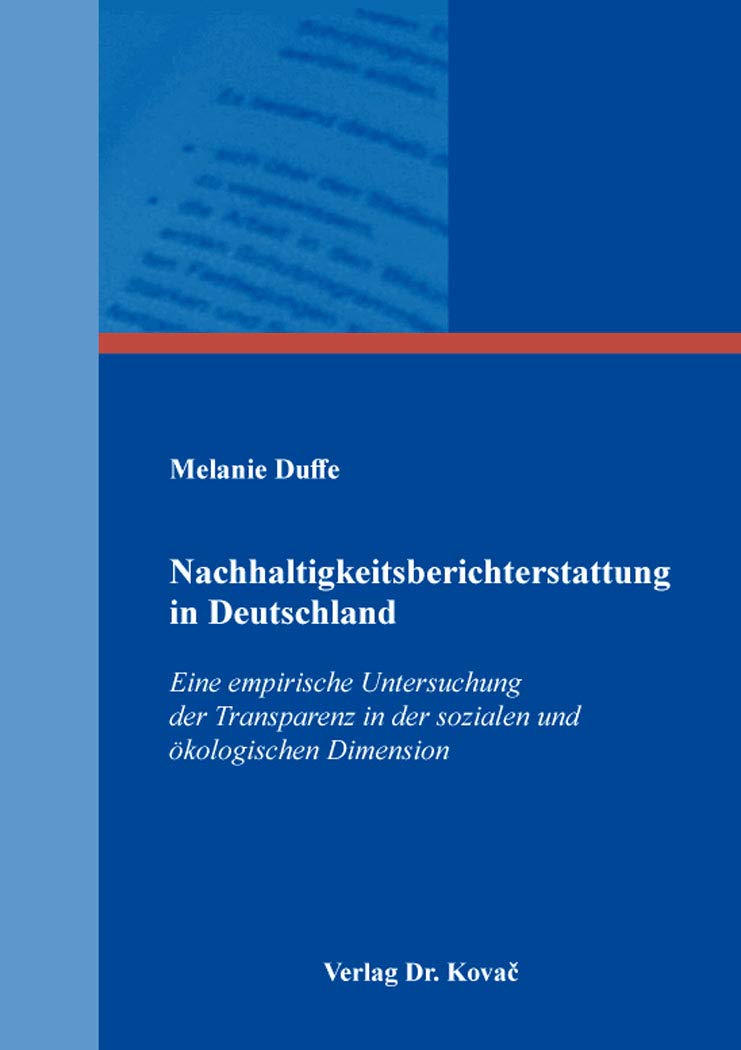 Nachhaltigkeitsberichterstattung in Deutschland: Eine empirische Untersuchung der Transparenz in der sozialen und ökologischen Dimension ... Studien zur nachhaltigen Unternehmensführung) Law