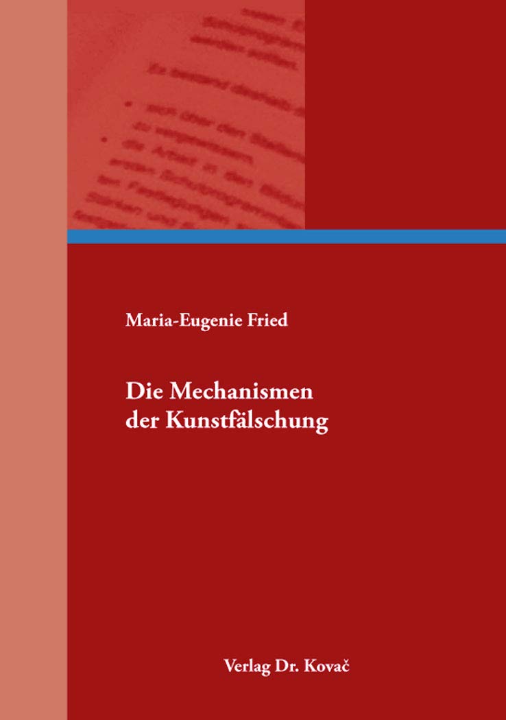 Die Mechanismen der Kunstfälschung (CRIMINOLOGIA – Interdisziplinäre Schriftenreihe zur Kriminologie, kritischen Kriminologie, Strafrecht, ... Psychiatrie und Gewaltprävention) Law