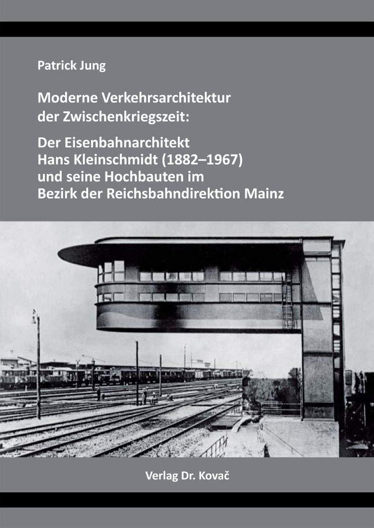 Moderne Verkehrsarchitektur der Zwischenkriegszeit: Der Eisenbahnarchitekt Hans Kleinschmidt (1882–1967) und seine Hochbauten im Bezirk der Reichsbahndirektion Mainz (Schriften zur Kunstgeschichte) Film, Art & Culture