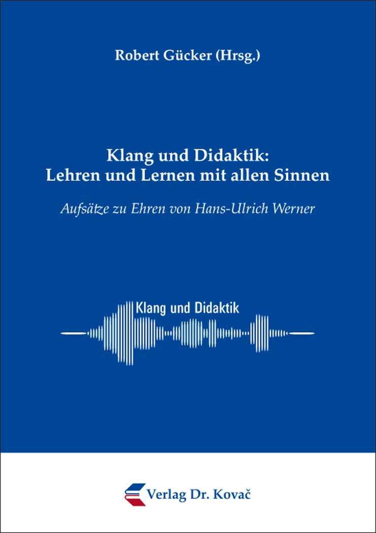 Klang und Didaktik: Lehren und Lernen mit allen Sinnen: Aufsätze zu Ehren von Hans-Ulrich Werner (Didaktik in Forschung und Praxis) Books